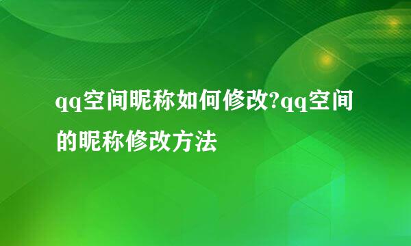 qq空间昵称如何修改?qq空间的昵称修改方法