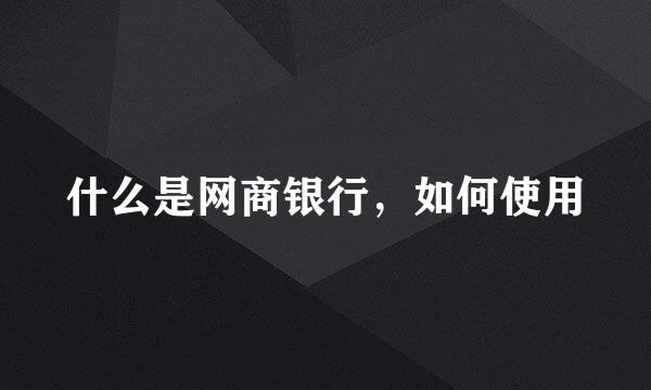 什么是网商银行，如何使用