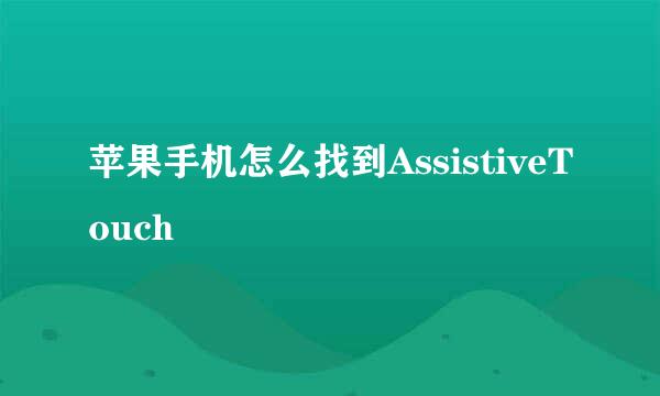苹果手机怎么找到AssistiveTouch