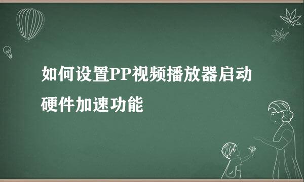 如何设置PP视频播放器启动硬件加速功能