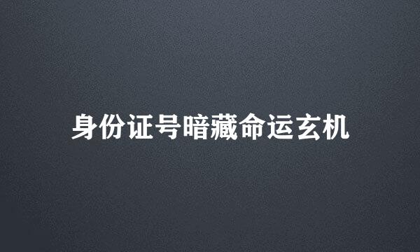 身份证号暗藏命运玄机