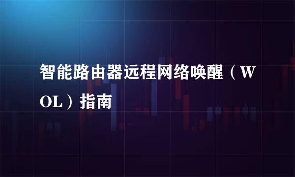 智能路由器远程网络唤醒（WOL）指南