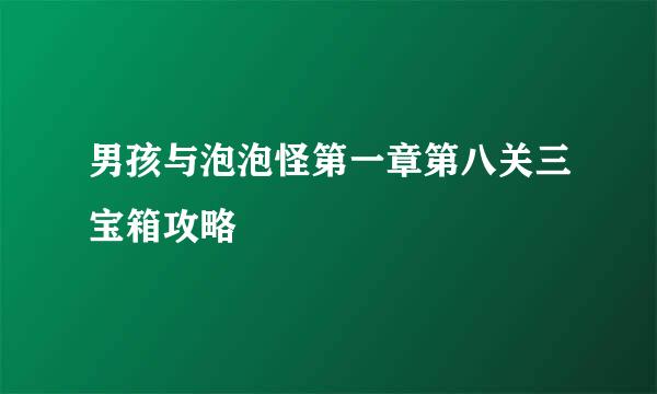 男孩与泡泡怪第一章第八关三宝箱攻略