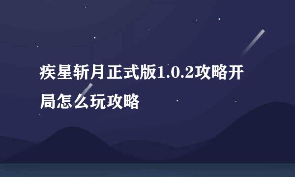 疾星斩月正式版1.0.2攻略开局怎么玩攻略