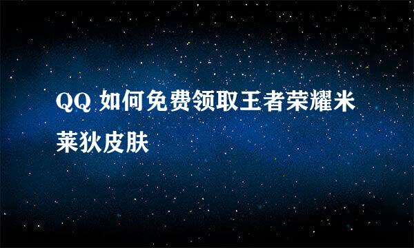 QQ 如何免费领取王者荣耀米莱狄皮肤