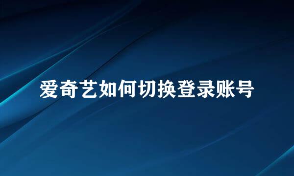爱奇艺如何切换登录账号