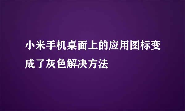 小米手机桌面上的应用图标变成了灰色解决方法