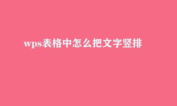 wps表格中怎么把文字竖排
