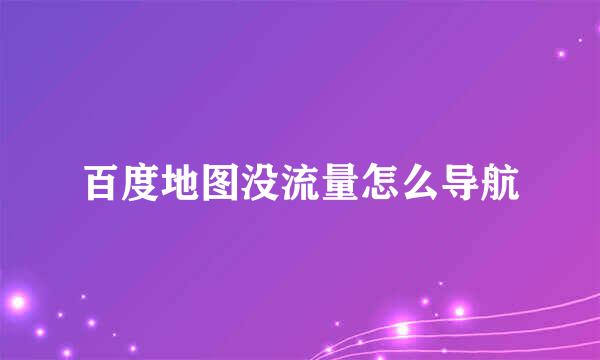 百度地图没流量怎么导航