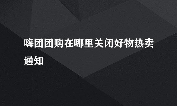 嗨团团购在哪里关闭好物热卖通知