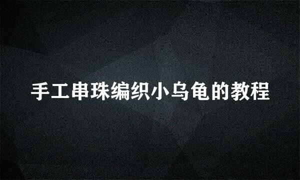 手工串珠编织小乌龟的教程
