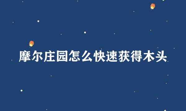 摩尔庄园怎么快速获得木头