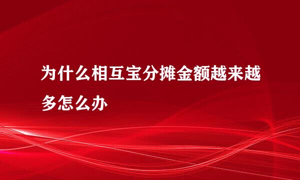 为什么相互宝分摊金额越来越多怎么办