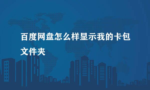 百度网盘怎么样显示我的卡包文件夹