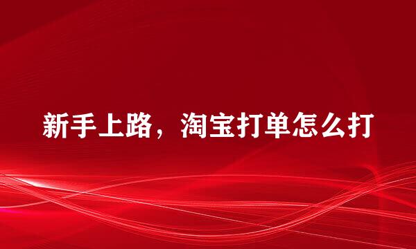 新手上路，淘宝打单怎么打