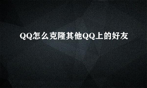 QQ怎么克隆其他QQ上的好友