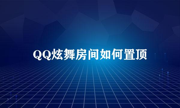 QQ炫舞房间如何置顶