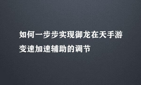 如何一步步实现御龙在天手游变速加速辅助的调节