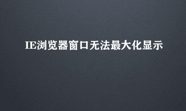 IE浏览器窗口无法最大化显示