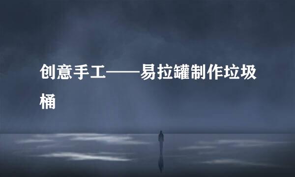 创意手工——易拉罐制作垃圾桶