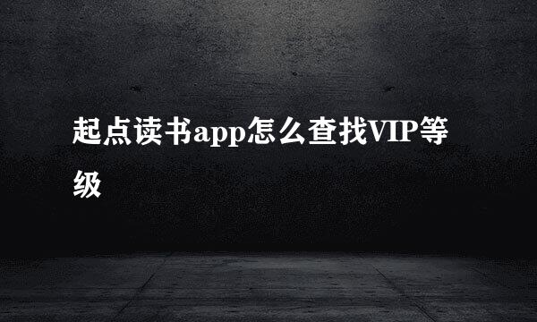 起点读书app怎么查找VIP等级
