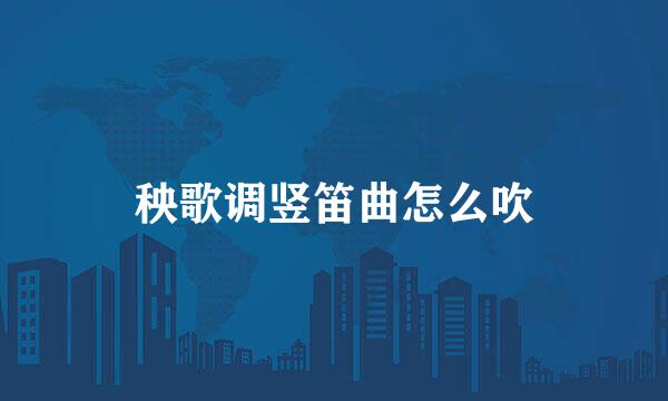 秧歌调竖笛曲怎么吹