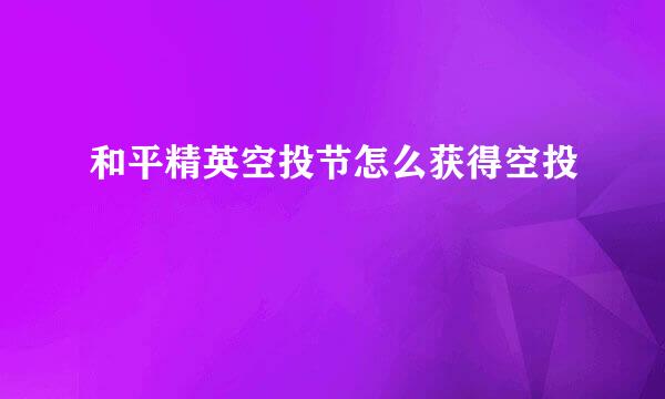 和平精英空投节怎么获得空投