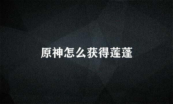 原神怎么获得莲蓬