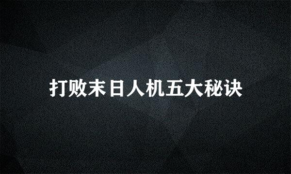 打败末日人机五大秘诀
