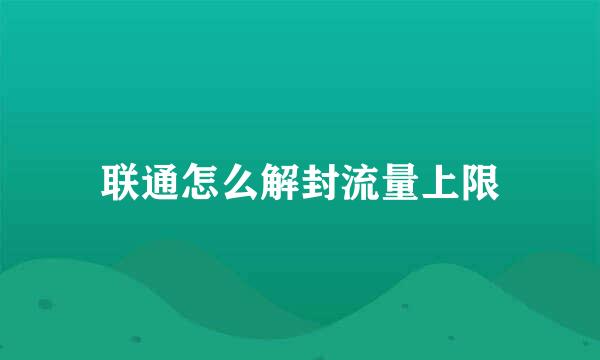 联通怎么解封流量上限