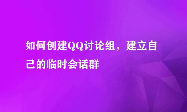 如何创建QQ讨论组，建立自己的临时会话群