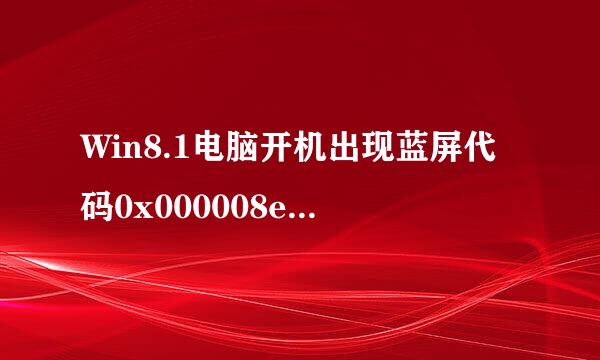 Win8.1电脑开机出现蓝屏代码0x000008e如何解决