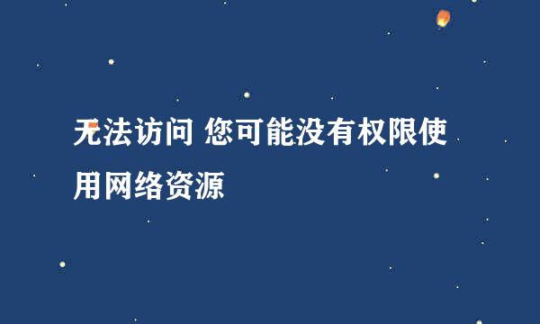 无法访问 您可能没有权限使用网络资源