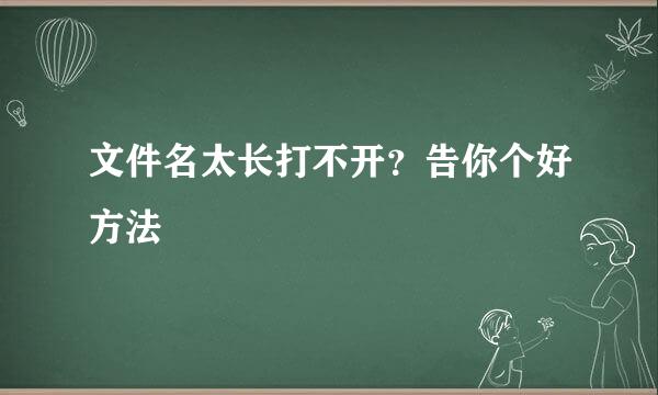 文件名太长打不开？告你个好方法