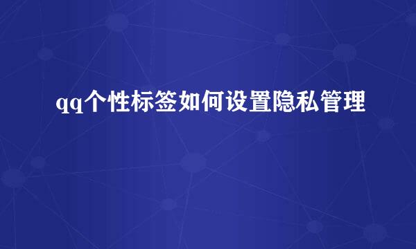 qq个性标签如何设置隐私管理