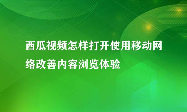 西瓜视频怎样打开使用移动网络改善内容浏览体验