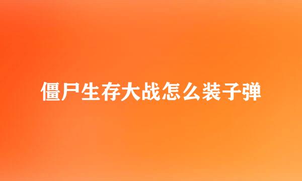僵尸生存大战怎么装子弹