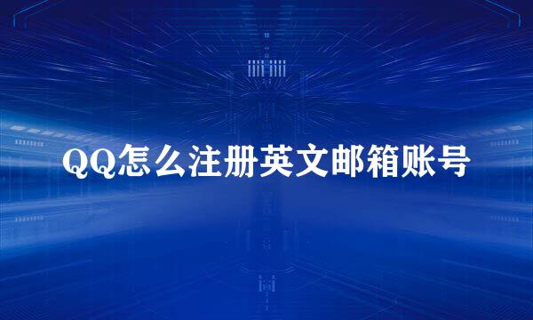 QQ怎么注册英文邮箱账号
