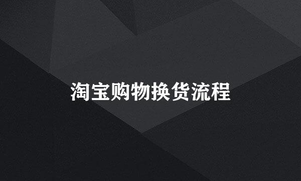 淘宝购物换货流程