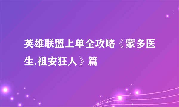 英雄联盟上单全攻略《蒙多医生.祖安狂人》篇