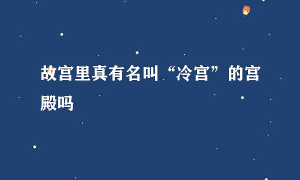故宫里真有名叫“冷宫”的宫殿吗
