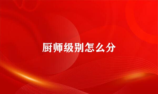 厨师级别怎么分
