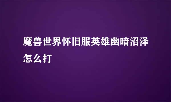 魔兽世界怀旧服英雄幽暗沼泽怎么打