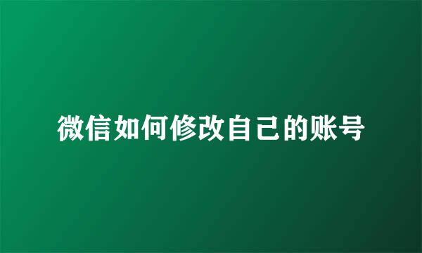 微信如何修改自己的账号