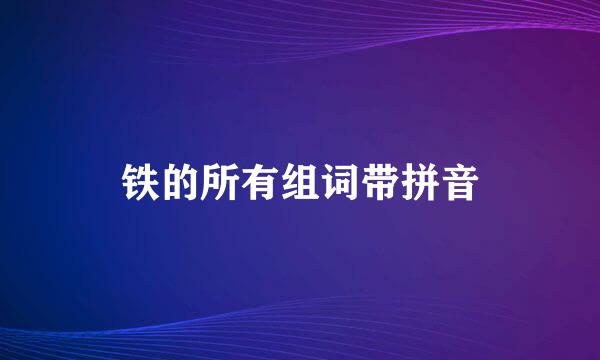 铁的所有组词带拼音