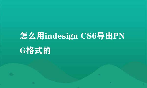 怎么用indesign CS6导出PNG格式的