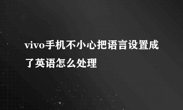 vivo手机不小心把语言设置成了英语怎么处理