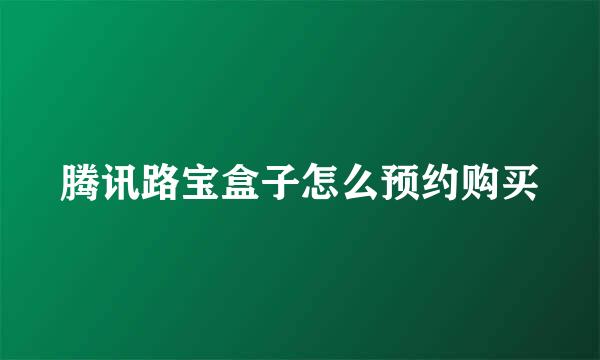 腾讯路宝盒子怎么预约购买