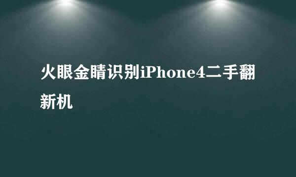 火眼金睛识别iPhone4二手翻新机