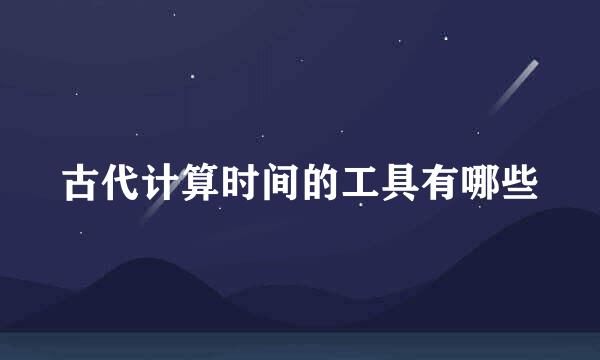 古代计算时间的工具有哪些